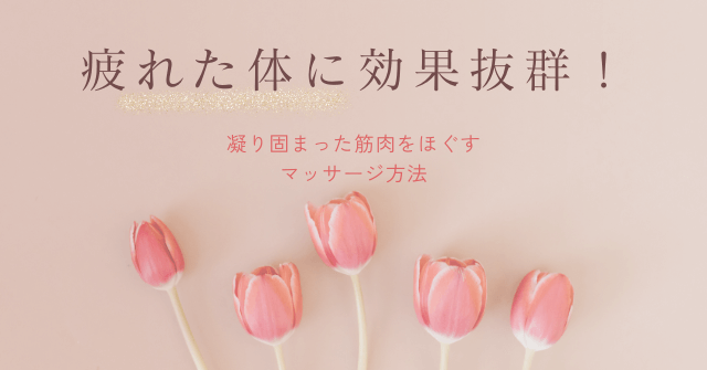 疲れた体に効果抜群！凝り固まった筋肉をほぐすマッサージ方法