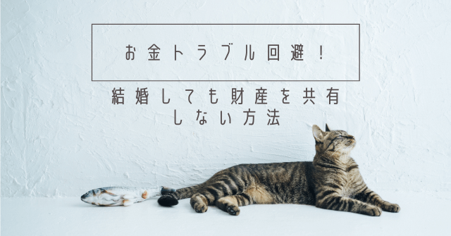 お金トラブル回避！結婚しても財産を共有しない方法